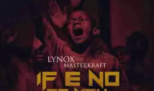 Lynox - If No Be You Ft. Masterkraft